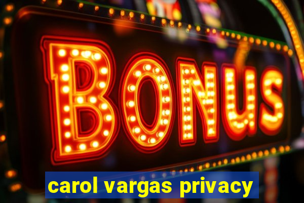 carol vargas privacy